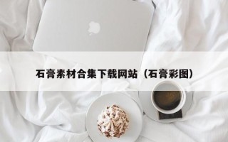 太康石膏素材合集下载网站（石膏彩图）