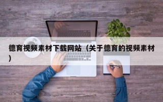 太康德育视频素材下载网站（关于德育的视频素材）